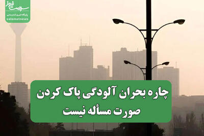  چاره بحران آلودگی پاک کردن صورت مسأله نیست