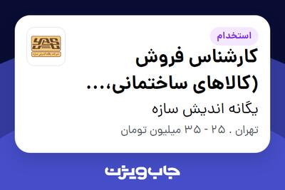  استخدام کارشناس فروش (کالاهای ساختمانی، تاسیسات و مواد معدنی) در یگانه اندیش سازه