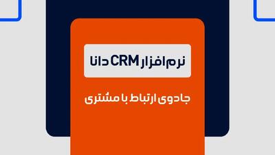  نرم افزار CRM دانا، جادوی ارتباط با مشتری