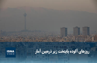  ویدیو/ روزهای آلوده پایتخت زیر ذره‌بین آمار
