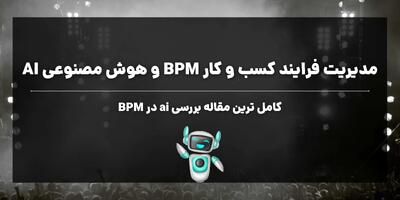  مدیریت فرآیند کسب و کار (BPM) و هوش مصنوعی تحولی بزرگ در سازمان ها