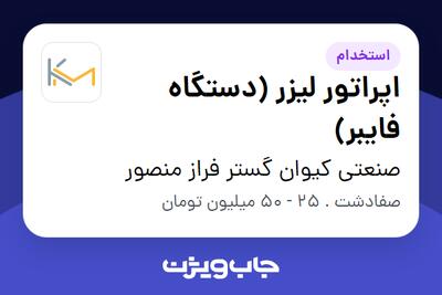  استخدام اپراتور لیزر (دستگاه فایبر) در صنعتی کیوان گستر فراز منصور