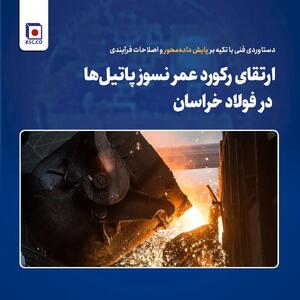  ارتقای رکورد عمر نسوز پاتیل‌ها در فولاد خراسان؛ دستاوردی فنی با تکیه بر پایش داده‌محور و اصلاحات فرآیندی