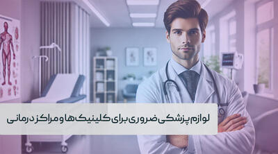  لوازم پزشکی ضروری برای کلینیک‌ها و مراکز درمانی