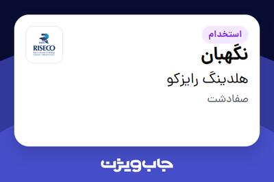  استخدام نگهبان - آقا در هلدینگ رایزکو