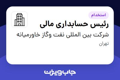  استخدام رئیس حسابداری مالی در شرکت بین المللی نفت وگاز خاورمیانه