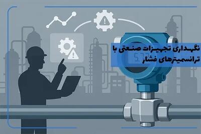  چگونه ترانسمیتر فشار به نگهداری پیش‌بینانه تجهیزات صنعتی کمک می‌کند؟ - مردم سالاری آنلاین