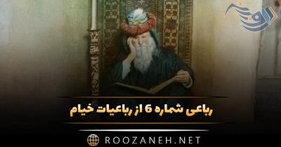  رباعی شماره ۶ از رباعیات خیام؛ ماییم و می و مُطْرِب و این کنجِ خراب ...