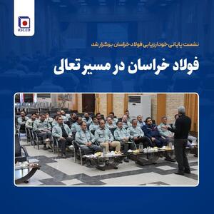  نشست پایانی خودارزیابی فولاد خراسان برگزار شد