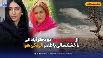  از پرونده مرموز دو دختر آبادانی تا خشکسالی با طعم آلودگی هوا