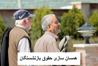  حقوق بازنشستگان همسان سازی می شود+ جزییات