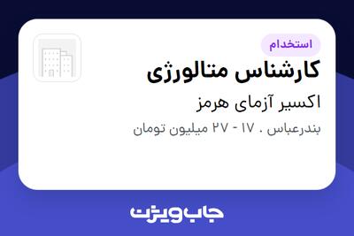  استخدام کارشناس متالورژی - خانم در اکسیر آزمای هرمز