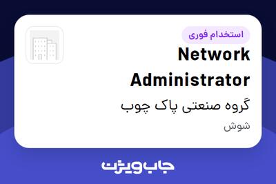  استخدام Network Administrator در گروه صنعتی پاک چوب