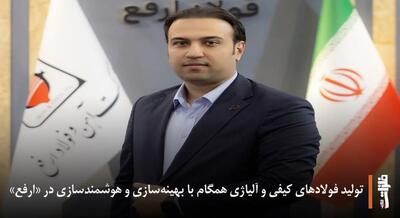  تولید فولادهای کیفی و آلیاژی همگام با بهینه‌سازی و هوشمندسازی در «ارفع»