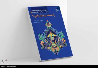  جلد دوم «راه سعادت و خوشبختی»؛ راهنمای عملی زیستن مؤمنانه منتشر شد - تسنیم
