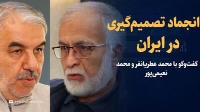 تماشا کنید: انجماد تصمیم‌گیری در ایران/ گفت‌وگو با محمد عطریانفر و محمد نعیمی‌پور