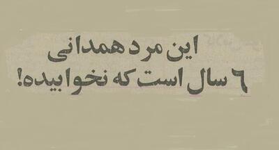  این مرد همدانی ۶ سال نخوابید! + عکس