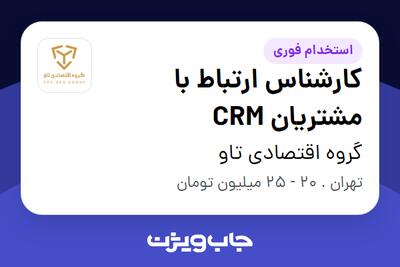  استخدام کارشناس ارتباط با مشتریان CRM - خانم در گروه اقتصادی تاو
