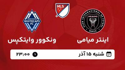 پخش زنده بازی اینترمیامی و ونکوور وایتکپس/ تماشای رایگان و اینترنتی فینال لیگ MLS آمریکا
