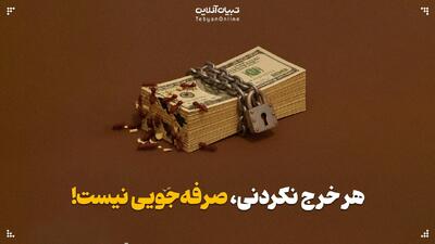 هر خرج نکردنی، صرفه‌جویی نیست!