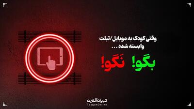  وقتی کودک به موبایل/تبلت وابسته شده؛ این حرف‌ها رو بهش نگو!