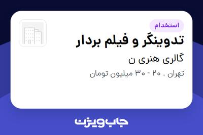  استخدام تدوینگر و فیلم بردار - آقا در گالری هنری ن