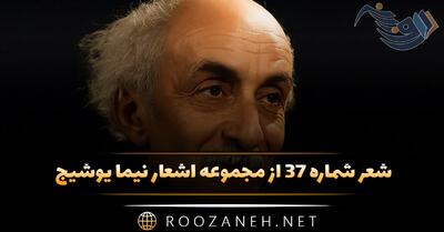  شعر شماره ۳۷ از مجموعه اشعار نیما یوشیج؛ مانده از شب‌های دورادور بر مسیر خامُش جنگل ...