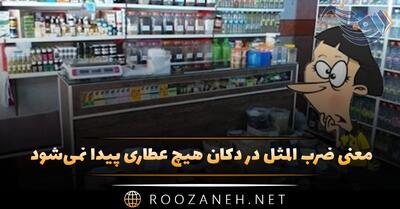  معنی ضرب المثل در دکان هیچ عطاری پیدا نمی‌شود + شعر