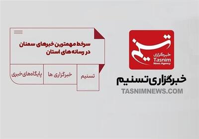 سرخط مهمترین خبرهای 16  آذر ماه در رسانه‌های سمنان - تسنیم