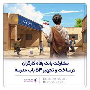 مشارکت بانک رفاه کارگران در ساخت و تجهیز ۵۳ باب مدرسه