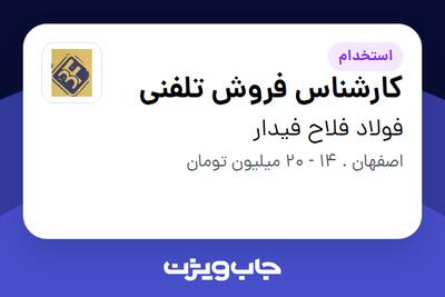  استخدام کارشناس فروش تلفنی در فولاد فلاح فیدار