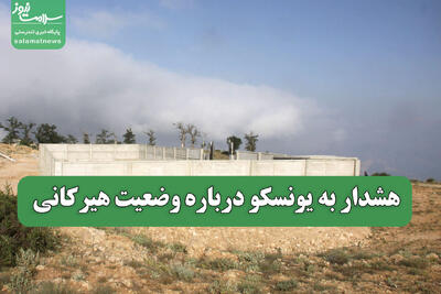  هشدار به یونسکو درباره وضعیت هیرکانی