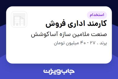  استخدام کارمند اداری فروش در صنعت ملامین سازه آساکوشش