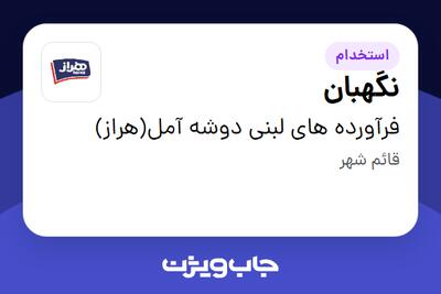  استخدام نگهبان - آقا در فرآورده های لبنی دوشه آمل(هراز)