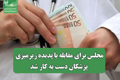 مجلس برای مقابله با پدیده زیرمیزی پزشکان دست به کار شد