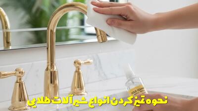  نحوه تمیز کردن و برق انداختن انواع شیرآلات طلایی + توصیحات و نکات