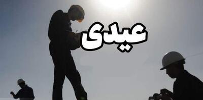 عیدی و پاداش کارگران در سال جاری اعلام شد