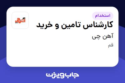  استخدام کارشناس تامین و خرید در آهن چی