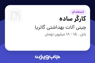  استخدام کارگر ساده - آقا در چینی آلات بهداشتی گاتریا