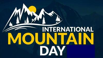 11 دسامبر؛ روز جهانی کوهستان و اهمیت حفاظت از منابع طبیعی