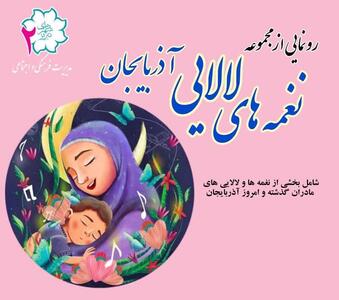  رونمایی از مجموعه «نغمه های لالایی» آذربایجان در تبریز