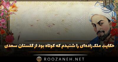  حکایتِ ملک‌زاده‌ای را شنیدم که کوتاه بود از گلستان سعدی + نثر ساده