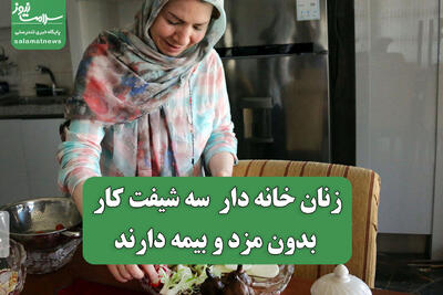  زنان خانه دار  سه شیفت کار بدون مزد و بیمه دارند