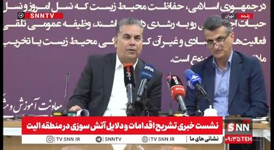 مشروح نشست خبری تشریح اقدامات و دلایل آتش سوزی در منطقه الیت + فیلم