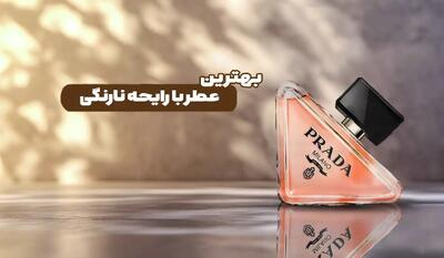  لیست بهترین عطرهای زنانه و مردانه با رایحه نارنگی 🍊