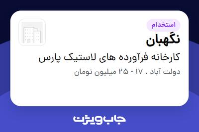  استخدام نگهبان - آقا در کارخانه فرآورده های لاستیک پارس