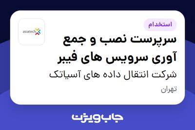  استخدام سرپرست نصب و جمع آوری سرویس های فیبر - آقا در شرکت انتقال داده های آسیاتک