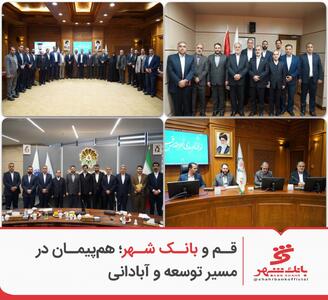 قم و بانک شهر؛ هم‌پیمان در مسیر توسعه و آبادانی