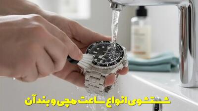  نکات و نحوه شستشوی انواع ساعت مچی و بند آن + تصویر و نکات