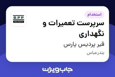  استخدام سرپرست تعمیرات و نگهداری - آقا در قیر پردیس پارس